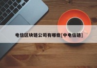 电信区块链公司有哪些[中电信链]