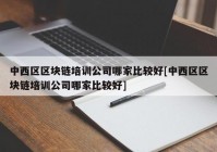 中西区区块链培训公司哪家比较好[中西区区块链培训公司哪家比较好]