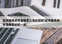 区块链技术开发哪家公司比较好[区块链系统开发哪家的好一些]