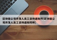 区块链公司开发人员工资待遇如何[区块链公司开发人员工资待遇如何啊]