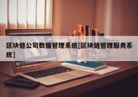 区块链公司数据管理系统[区块链管理服务系统]