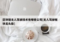 区块链无人驾驶技术有哪些公司[无人驾驶板块龙头股]